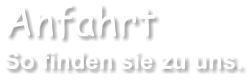 Anfahrt So finden sie zu uns.
