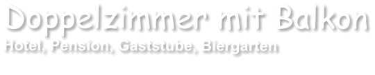 Doppelzimmer mit Balkon Hotel, Pension, Gaststube, Biergarten